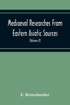 Mediaeval Researches From Eastern Asiatic Sources - Bretschneider, E.