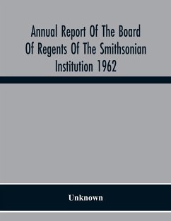 Annual Report Of The Board Of Regents Of The Smithsonian Institution 1962 - Unknown