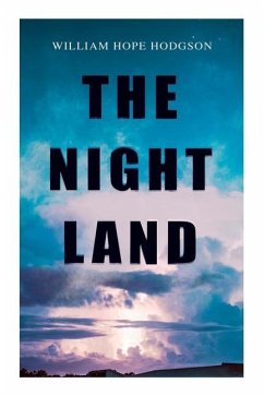 The Night Land: Post-Apocalyptic Adventure & Dark Fantasy Romance - Hodgson, William Hope