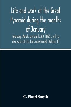 Life And Work At The Great Pyramid During The Months Of January, February, March, And April, A.D. 1865 - Piazzi Smyth, C.