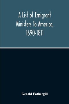 A List Of Emigrant Ministers To America, 1690-1811 - Fothergill, Gerald