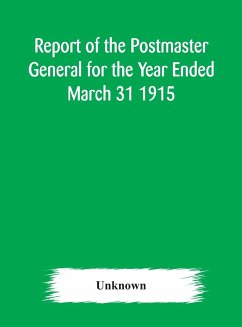 Report of the Postmaster General for the Year Ended March 31 1915 - Unknown