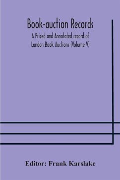 Book-auction records; A Priced and Annotated record of London Book Auctions (Volume V)