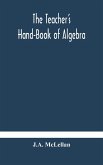 The Teacher's Hand-Book of Algebra ; containing methods, solutions and exercises