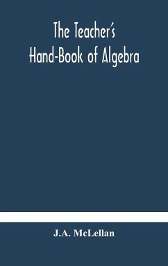 The Teacher's Hand-Book of Algebra ; containing methods, solutions and exercises - Mclellan, J. A.