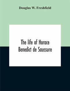 The Life Of Horace Benedict De Saussure - W. Freshfield, Douglas