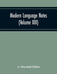 Modern Language Notes (Volume Xiii) - Marshall Elliott, A.