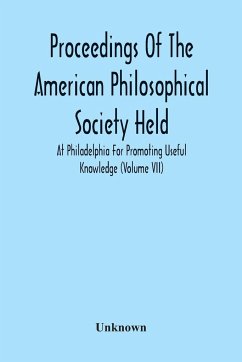 Proceedings Of The American Philosophical Society Held At Philadelphia For Promoting Useful Knowledge (Volume Vii) - Unknown