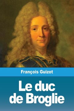 Le duc de Broglie - Guizot, François