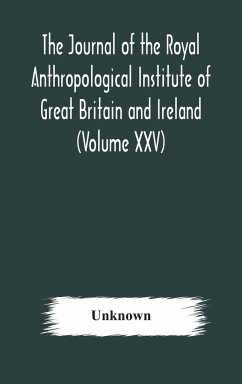 The journal of the Royal Anthropological Institute of Great Britain and Ireland (Volume XXV) - Unknown