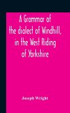 A Grammar Of The Dialect Of Windhill, In The West Riding Of Yorkshire