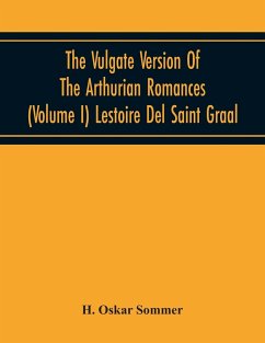 The Vulgate Version Of The Arthurian Romances (Volume I) Lestoire Del Saint Graal - Oskar Sommer, H.