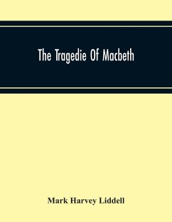 The Tragedie Of Macbeth; A New Edition Of Shakspere'S Works With Critical Text In Elizabethan English And Brief Notes, Illustrative Of Elizabethan Life, Thought And Idiom - Harvey Liddell, Mark