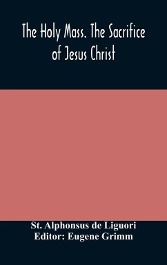 The Holy Mass. The Sacrifice of Jesus Christ. The Ceremonies of the Mass. Preparation and Thanksgiving. The Mass and the Office that are hurriedly said. - Alphonsus de Liguori, St.