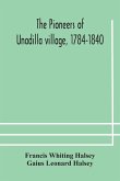 The pioneers of Unadilla village, 1784-1840 Reminiscences of Village Life and of Panama and California from 184O to 1850