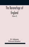 The baronetage of England, containing a genealogical and historical account of all the English baronets now existing, with their descents, marriages, and memorable actions both in war and peace. Collected from authentic manuscripts, records, old wills, ou