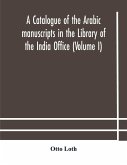 A catalogue of the Arabic manuscripts in the Library of the India Office (Volume I)