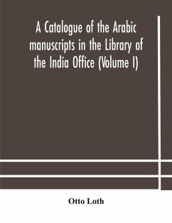 A catalogue of the Arabic manuscripts in the Library of the India Office (Volume I) - Loth, Otto