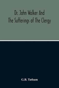 Dr. John Walker And The Sufferings Of The Clergy - Tatham, G. B.