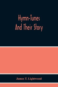 Hymn-Tunes And Their Story - T. Lightwood, James