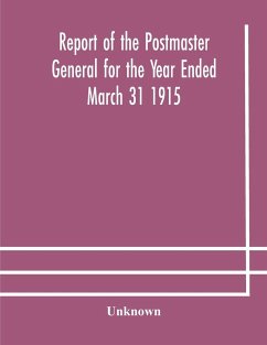 Report of the Postmaster General for the Year Ended March 31 1915 - Unknown