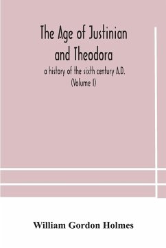 The age of Justinian and Theodora - Gordon Holmes, William