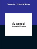 Lolo Manuscripts. A Selection Of Ancient Welsh Manuscripts, In Prose And Verse, From The Collection Made By The Late Edward Williams, Iolo Morganwg, For The Purpose Of Forming A Continuation Of The Myfyrian Archaeology; And Subsequently Proposed As Materi