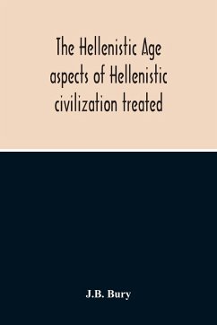 The Hellenistic Age; Aspects Of Hellenistic Civilization Treated - Bury, J. B.