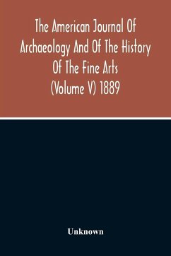 The American Journal Of Archaeology And Of The History Of The Fine Arts (Volume V) 1889 - Unknown