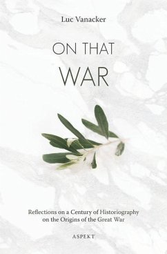 On that War: Reflections on a Century of Historiography on the Origins of the Great War - Vanacker, Luc