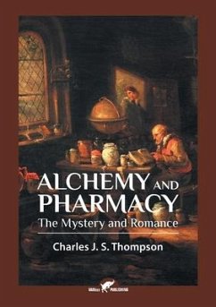 Alchemy and Pharmacy: The Mystery and Romance - Thompson, Charles J. S.