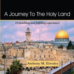 A Journey To The Holy Land: A humbling and fulfilling experience - Eiwuley, Anthony M.