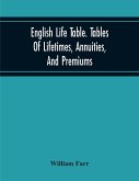 English Life Table. Tables Of Lifetimes, Annuities, And Premiums