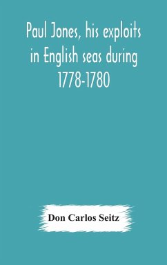 Paul Jones, his exploits in English seas during 1778-1780, contemporary accounts collected from English newspapers with a complete bibliography - Carlos Seitz, Don