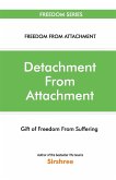 Detachment From Attachment - Gift Of Freedom From Suffering