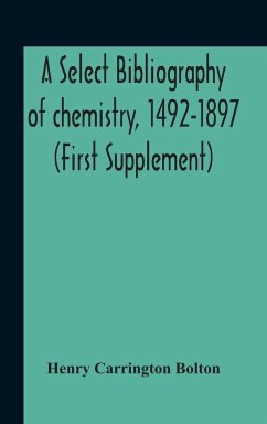 A Select Bibliography Of Chemistry, 1492-1897 (First Supplement) - Carrington Bolton, Henry