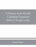 A history of the World's Columbian Exposition held in Chicago in 1893; by authority of the Board of Directors