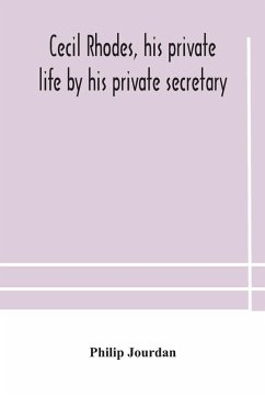 Cecil Rhodes, his private life by his private secretary - Jourdan, Philip