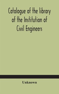 Catalogue of the library of the Institution of Civil Engineers. Subject-index to the catalogue of the library of the Institution of Civil Engineers - Unknown