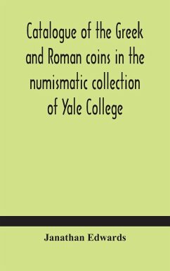 Catalogue of the Greek and Roman coins in the numismatic collection of Yale College - Edwards, Janathan