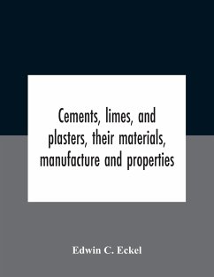 Cements, Limes, And Plasters, Their Materials, Manufacture And Properties - C. Eckel, Edwin