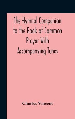 The Hymnal Companion To The Book Of Common Prayer With Accompanying Tunes - Vincent, Charles