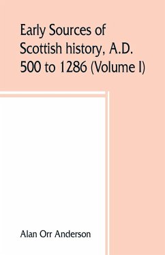 Early sources of Scottish history, A.D. 500 to 1286 (Volume I) - Orr Anderson, Alan