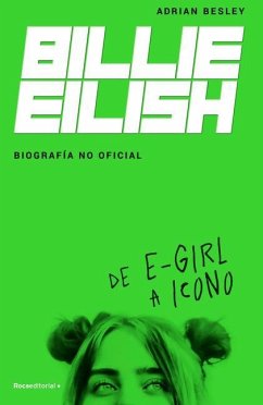 Billie Eilish: de E-Girl a Icono. La Biografía No Official / From E-Girl to Icon: The Unofficial Biography - Besley, Adrian