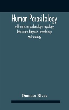 Human Parasitology, With Notes On Bacteriology, Mycology, Laboratory Diagnosis, Hematology And Serology - Rivas, Damaso