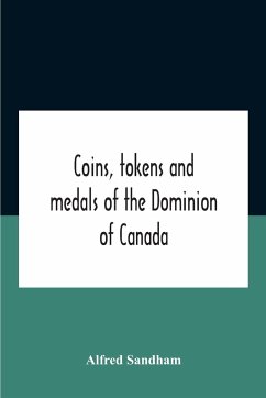 Coins, Tokens And Medals Of The Dominion Of Canada - Sandham, Alfred