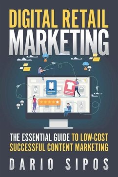 Digital Retail Marketing: The Essential Guide to Low-Cost, Successful Content Marketing - Sipos, Dario