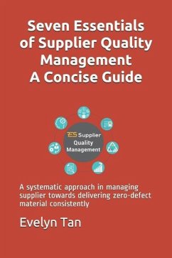 Seven Essentials of Supplier Quality Management A Concise Guide: A systematic approach in managing supplier towards delivering zero-defect material co - Tan, Evelyn