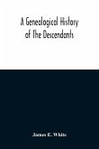 A Genealogical History Of The Descendants Of Peter White Of New Jersey, From 1670, And Of William White And Deborah Tilton His Wife, Loyalists