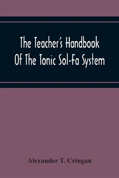 The Teacher'S Handbook Of The Tonic Sol-Fa System - T. Cringan, Alexander